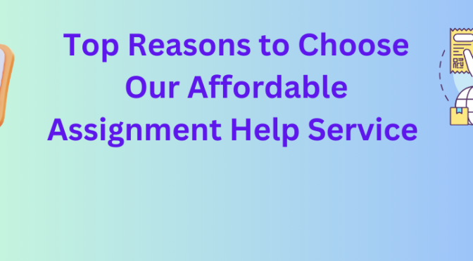 Why Students Need Affordable Assignment Help: Top 9 Reasons Explained